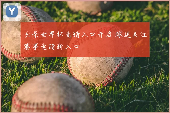 头条世界杯竞猜入口开启 球迷关注赛事竞猜新入口