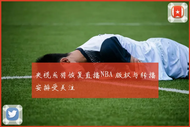 央视或将恢复直播NBA 版权与转播安排受关注