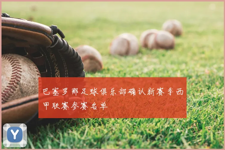 巴塞罗那足球俱乐部确认新赛季西甲联赛参赛名单